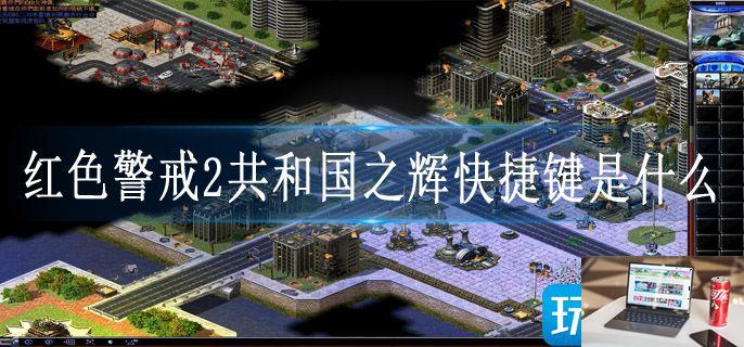 红色警戒2共和国之辉快捷键是什么-第1张图片-零力游戏日记