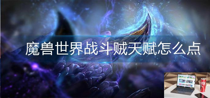 魔兽世界战斗贼天赋怎么点-第1张图片-零力游戏日记