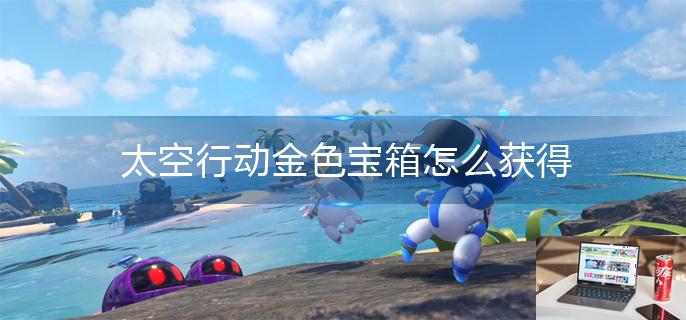 太空行动金色宝箱怎么获得-第1张图片-零力游戏日记