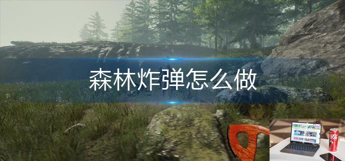森林炸弹怎么做-第1张图片-零力游戏日记