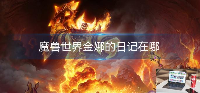 魔兽世界金娜的日记在哪-第1张图片-零力游戏日记
