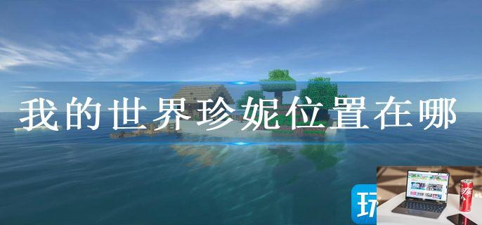 我的世界珍妮位置在哪-第1张图片-零力游戏日记