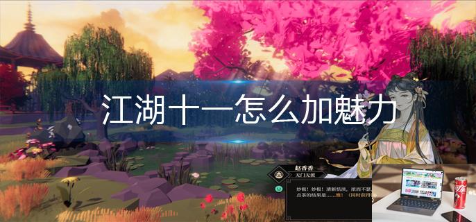 江湖十一怎么加魅力-第1张图片-零力游戏日记