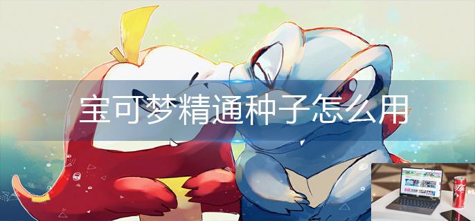 宝可梦精通种子怎么用-第1张图片-零力游戏日记