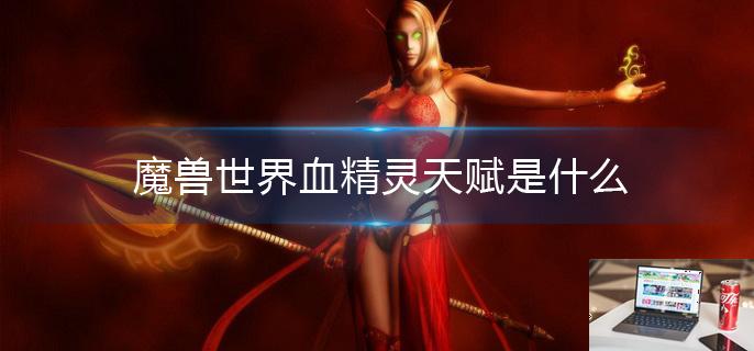 魔兽世界血精灵天赋是什么-第1张图片-零力游戏日记