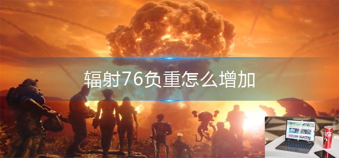 辐射76负重怎么增加-第1张图片-零力游戏日记