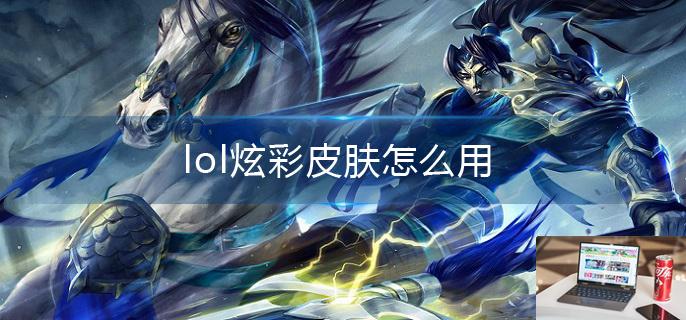 lol炫彩皮肤怎么用-第1张图片-零力游戏日记