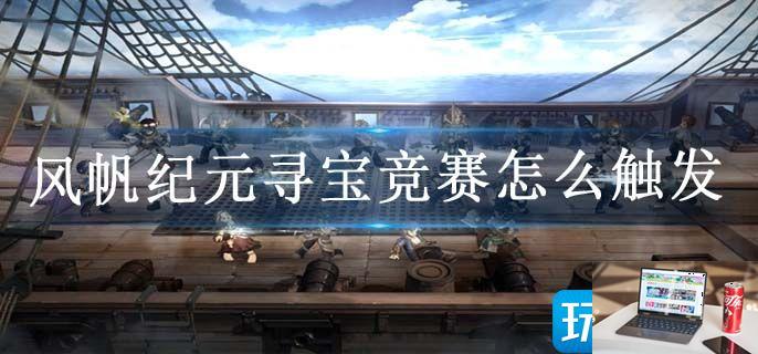 风帆纪元寻宝竞赛怎么触发-第1张图片-零力游戏日记