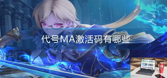 代号MA激活码有哪些-第1张图片-零力游戏日记