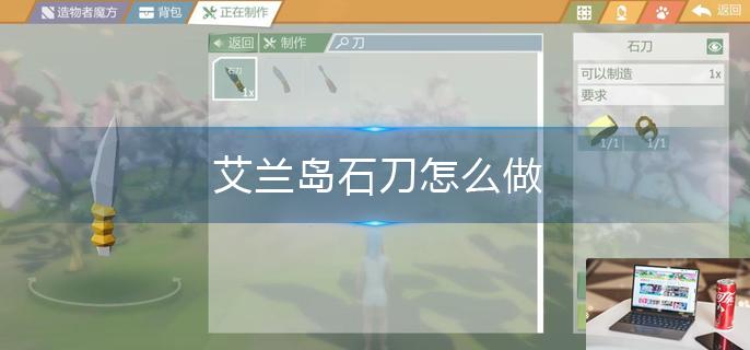 艾兰岛石刀怎么做-第1张图片-零力游戏日记