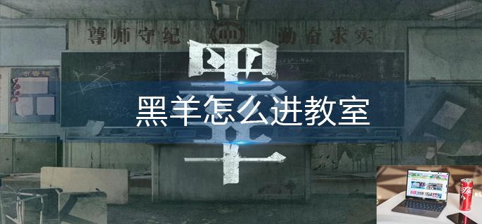 黑羊怎么进教室-第1张图片-零力游戏日记