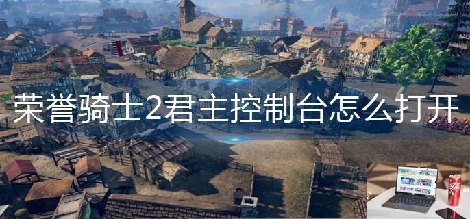 荣誉骑士2君主控制台怎么打开-第1张图片-零力游戏日记