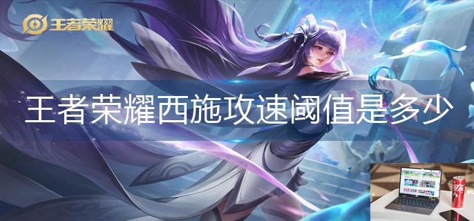 王者荣耀西施攻速阈值是多少-第1张图片-零力游戏日记