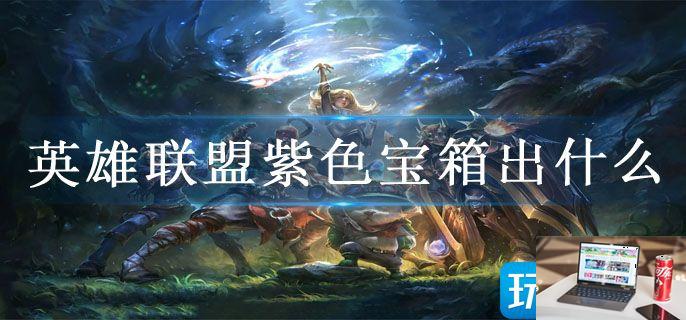 英雄联盟紫色宝箱出什么-第1张图片-零力游戏日记