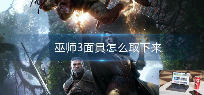 巫师3面具怎么取下来-第1张图片-零力游戏日记