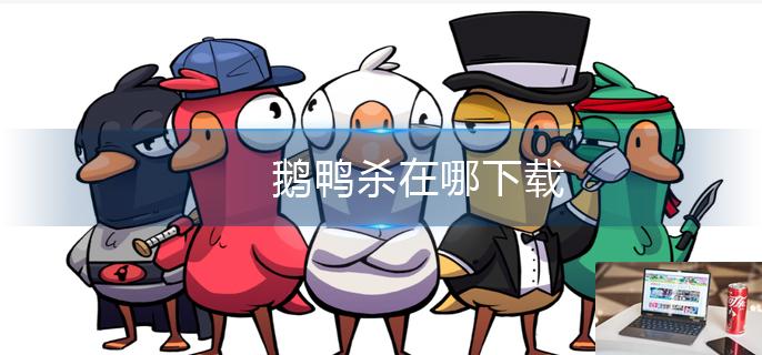 鹅鸭杀在哪下载-第1张图片-零力游戏日记