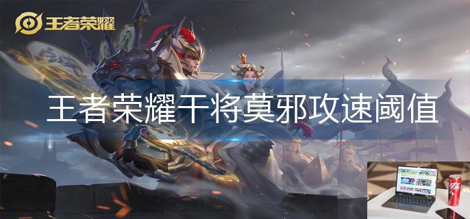 王者荣耀干将莫邪攻速阈值是多少-第1张图片-零力游戏日记