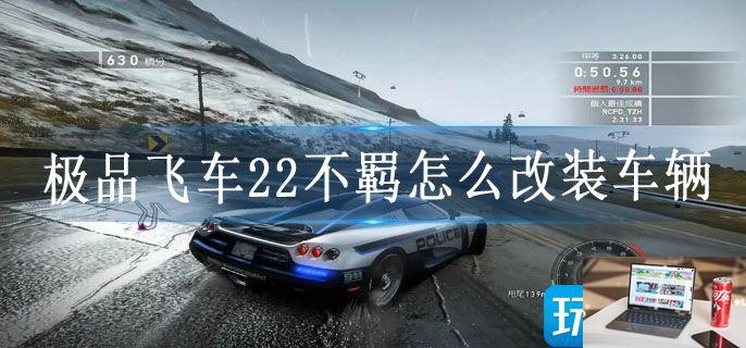 极品飞车22不羁怎么改装车辆-第1张图片-零力游戏日记