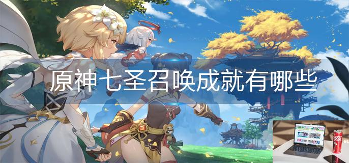 原神七圣召唤成就有哪些-第1张图片-零力游戏日记