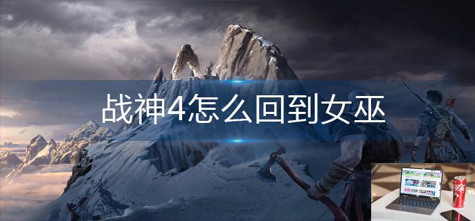 战神4怎么回到女巫-第1张图片-零力游戏日记