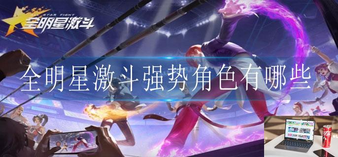全明星激斗强势角色有哪些-第1张图片-零力游戏日记 全明星激斗强势角色有哪些-第1张图片-零力游戏日记