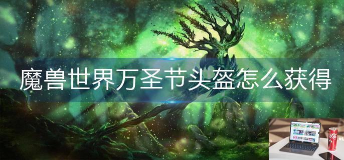 魔兽世界万圣节头盔怎么获得-第1张图片-零力游戏日记