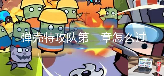 弹壳特攻队第二章怎么过-第1张图片-零力游戏日记