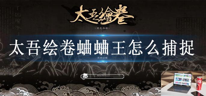 太吾绘卷蛐蛐王怎么捕捉-第1张图片-零力游戏日记 太吾绘卷蛐蛐王怎么捕捉-第1张图片-零力游戏日记