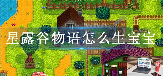 星露谷物语怎么生宝宝-第1张图片-零力游戏日记