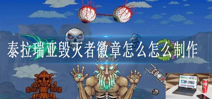 泰拉瑞亚毁灭者徽章怎么怎么制作-第1张图片-零力游戏日记