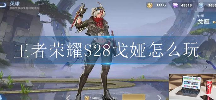 王者荣耀S28戈娅怎么玩-第1张图片-零力游戏日记 王者荣耀S28戈娅怎么玩-第1张图片-零力游戏日记