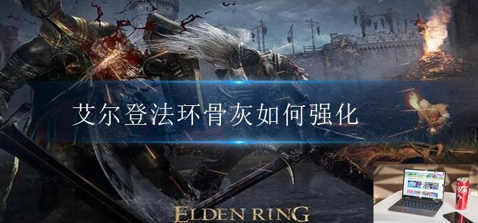 艾尔登法环骨灰如何强化-第1张图片-零力游戏日记