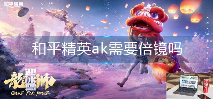 和平精英ak需要倍镜吗-第1张图片-零力游戏日记