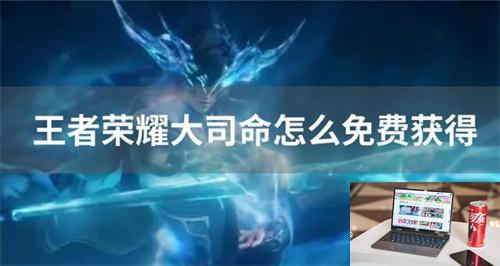 王者荣耀大司命怎么免费获得-第1张图片-零力游戏日记